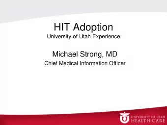 HIT Adoption  University of Utah Experience  Michael Strong, MD  Chief Medical Information Officer