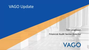 VAGO Update  Tim Loughnan  Financial Audit Sector Director  Are you ready for year end?