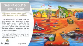 SABINA GOLD &amp;  SIL  ILVER CORP.  Developing the high- grade Goose  Mine at the Back River Gold