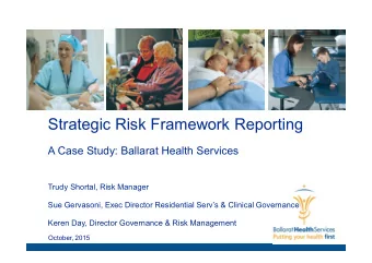 Strategic Risk Framework Reporting  A Case Study: Ballarat Health Services  Trudy Shortal, Risk