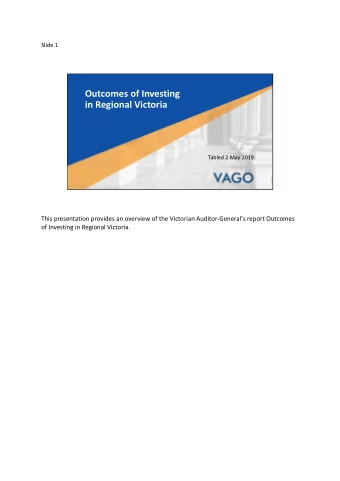 Outcomes of Investing  in Regional Victoria  Tabled 2 May 2019  This presentation provides an