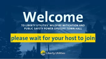 Welcome  TO LIBERTY UTILITIES' WILDFIRE MITIGATION AND  PUBLIC SAFETY POWER SHUTOFF TOWN HALL