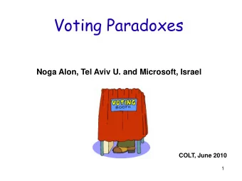 Voting Paradoxes  Noga Alon, Tel Aviv U. and Microsoft, Israel  COLT, June 2010  1  The Condorcet
