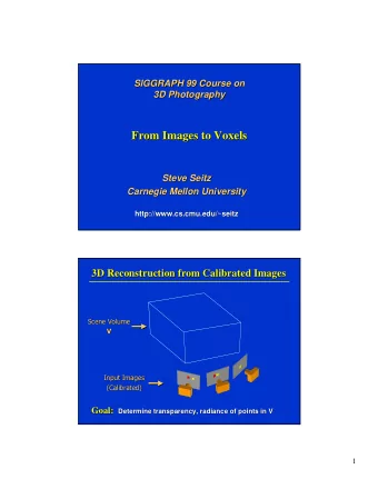 From Images to Voxels  From Images to Voxels  Steve  Steve Seitz  Seitz  Carnegie Mellon University
