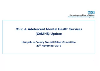 Child &amp; Adolescent M ental Health Services  (CAM HS) Update  Hampshire County Council Select