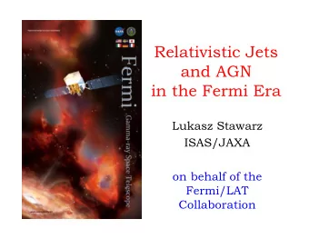 Relativistic Jets  and AGN  in the Fermi Era  Lukasz Stawarz  ISAS/JAXA  on behalf of the