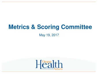 Metrics &amp; Scoring Committee  May 19, 2017  Consent Agenda  Review todays agenda