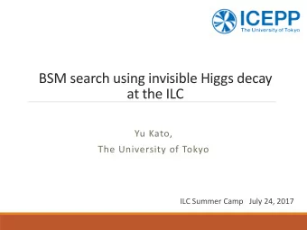 BSM search using invisible Higgs decay  at the ILC  Yu Kato,  The University of Tokyo  ILC Summer