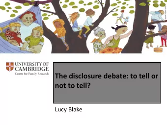 The disclosure debate: to tell or  not to tell?  Lucy Blake  Lecture Outline  Aim: context and