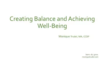 Creating Balance and Achieving  Well-Being Monique Trudel, MA, CCDP  learn. do. grow.