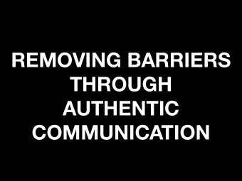 REMOVING BARRIERS  THROUGH  AUTHENTIC  COMMUNICATION  Ceci  Dadisman  Digital Marketing Director at