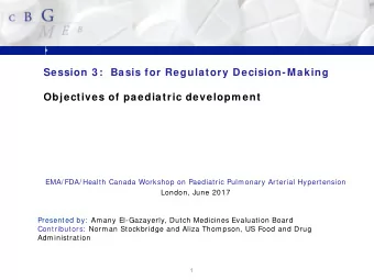 Session 3 :  Basis for Regulatory Decision-Making  Objectives of paediatric developm ent  EMA/ FDA/
