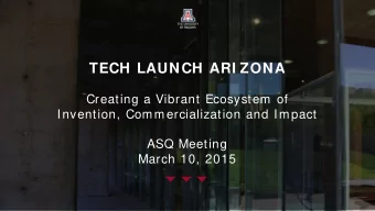 TECH LAUNCH ARI ZONA  Creating a Vibrant Ecosystem of  Invention, Commercialization and Impact  ASQ