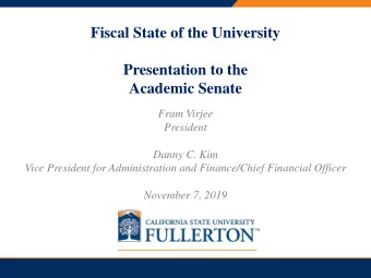 Fiscal State of the University  Presentation to the  Academic Senate  Fram Virjee  President  Danny