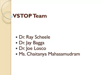 VSTOP  T  eam  Dr. Ray Scheele  Dr. Jay Bagga  Dr. Joe Losco  Ms. Chaitanya