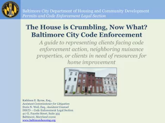 The House is Crumbling, Now What?  Baltimore City Code Enforcement  A guide to representing clients