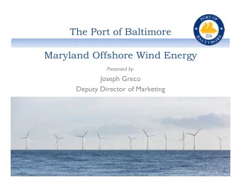 The Port of Baltimore  Maryland Offshore Wind Energy  Presented by:  Joseph Greco  Deputy Director