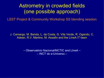 Astrometry in crowded fields  (one possible approach)  LSST Project &amp; Community Workshop SS