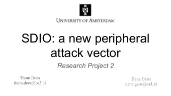 SDIO: a new peripheral  attack vector  Research Project 2  Thom Does  Dana Geist  thom.does@os3.nl