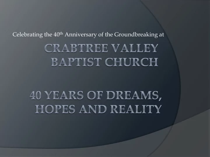 celebrating the 40 th anniversary of the groundbreaking