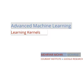 Advanced Machine Learning  Learning Kernels  MEHRYAR MOHRI      MOHRI@ COURANT INSTITUTE &amp;