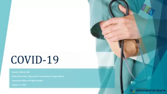 COVID-19  Frank J. Welch, MD  Medical Director, Bureau for Community Preparedness  Louisiana Office