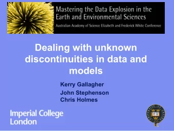 Dealing with unknown  discontinuities in data and  models  Kerry Gallagher  John Stephenson  Chris
