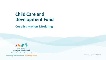 Child Care and  Development Fund  Cost Estimation Modeling  Thursday, September 17, 2020  Child