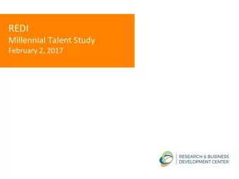 REDI  Millennial Talent Study  February 2, 2017  Objective  Conduct research to determine trends