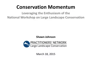 Conservation Momentum  Leveraging the Enthusiasm of the  National Workshop on Large Landscape