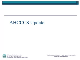 AHCCCS Update  30 Years of Medicaid Innovation  Reaching across Arizona to provide comprehensive