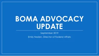 BOMA ADVOCACY  UPDATE  September 2019  Emily Naden, Director of Federal Affairs  Who We Are  5