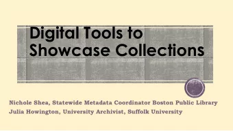 Showcase Collection s  Nichole Shea, Statewide Metadata Coordinator Boston Public Library  Julia