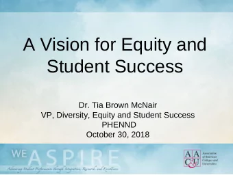 A Vision for Equity and  Student Success  Dr. Tia Brown McNair  VP, Diversity, Equity and Student