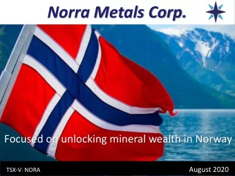 Norra Metals Corp.  Focused on unlocking mineral wealth in Norway Mineral Exploration  August 2020