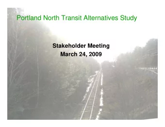 Portland North Transit Alternatives Study  Stakeholder Meeting  March 24, 2009  1  AGENDA