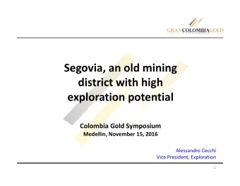 Segovia, an old mining district with high exploration potential Colombia Gold Symposium Medellin,