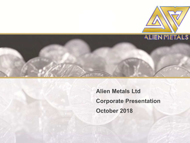 alien metals ltd corporate presentation october 2018