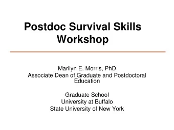Postdoc Survival Skills  Workshop  Marilyn E. Morris, PhD  Associate Dean of Graduate and