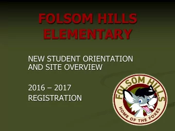 FOLSOM HILLS  ELEMENTARY  NEW STUDENT ORIENTATION  AND SITE OVERVIEW 2016  2017  REGISTRATION