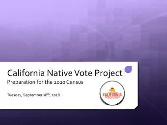 California Native Vote Project  Preparation for the 2020 Census Tuesday, September 18 th , 2018