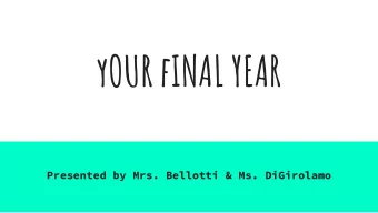 yOUR fINAL YEAR  Presented by Mrs. Bellotti &amp; Ms. DiGirolamo  Topics to be discussed during the