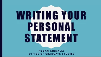 WRITING YOUR  PERSONAL  STATEMENT  M E G A N  K I N N A L LY  O F F I C E  O F  G R A D U AT E  S T