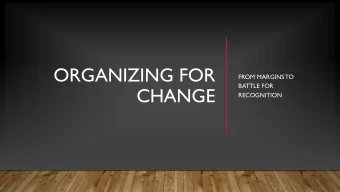ORGANIZING FOR  FROM MARGINS TO  BATTLE FOR  CHANGE  RECOGNITION  DEFINING THE ISSUE - RECLAIMERS