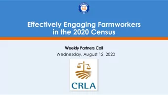 Effectively Engaging Farmworkers  in the 2020 Census  Weekly Partners Call  Wednesday, August 12,