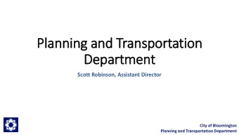Planning and Transportation  Department  Scott Robinson, Assistant Director  City of Bloomington