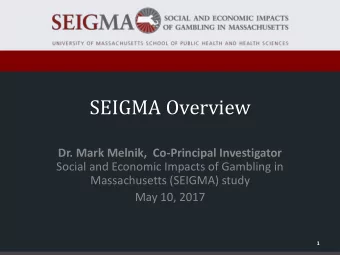 SEIGMA Overview  Dr. Mark Melnik,  Co-Principal Investigator  Social and Economic Impacts of