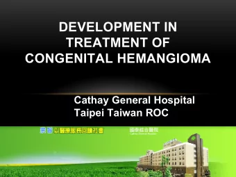 DEVELOPMENT IN  TREATMENT OF  CONGENITAL HEMANGIOMA  Cathay General Hospital  Taipei Taiwan ROC  1