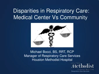 Disparities in Respiratory Care: Medical Center Vs Communi ty  Michael Bocci, BS, RRT, RCP  Manager