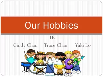 Our Hobbies  1B  Cindy Chan  Trace Chan  Yuki Lo  All: Good morning ,everybody.  Cindy: I am Cindy